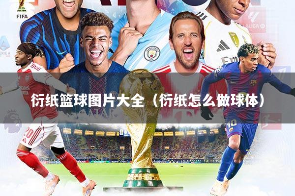衍纸篮球图片大全（衍纸怎么做球体）