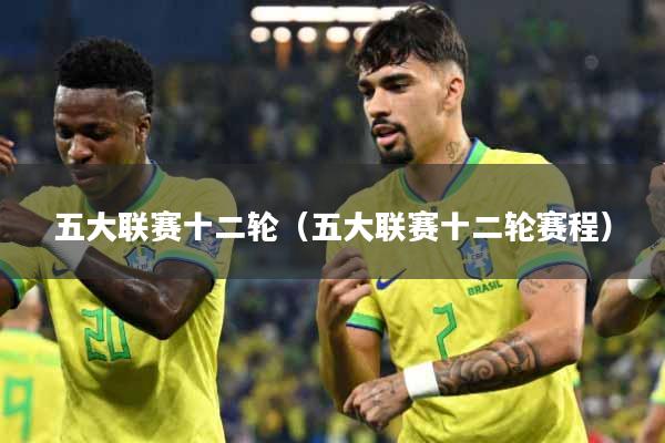 五大联赛十二轮（五大联赛十二轮赛程）