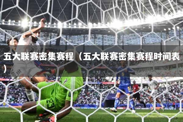 五大联赛密集赛程（五大联赛密集赛程时间表）