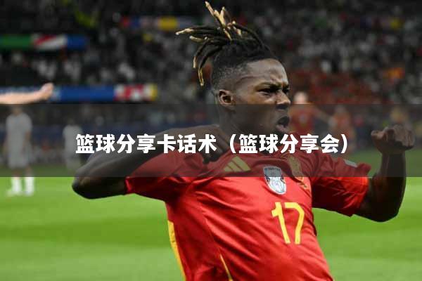 篮球分享卡话术（篮球分享会）